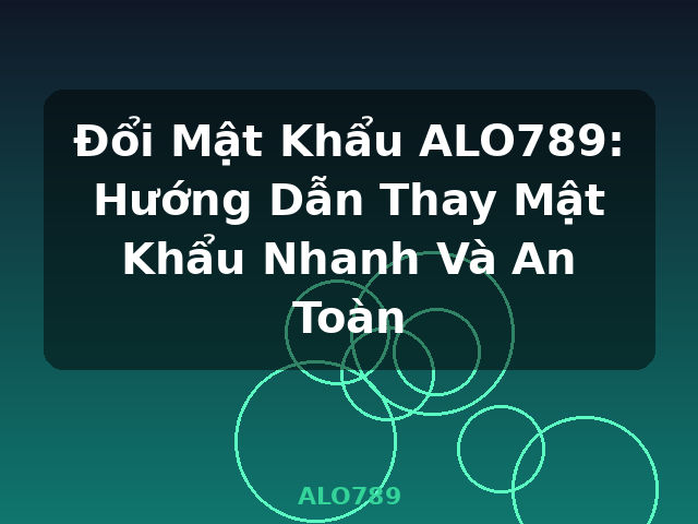 Đổi Mật Khẩu ALO789: Hướng Dẫn Thay Mật Khẩu Nhanh Và An Toàn - ALO789 Đổi Mật Khẩu ALO789: Hướng Dẫn Thay Mật Khẩu Nhanh Và An Toàn - ALO789