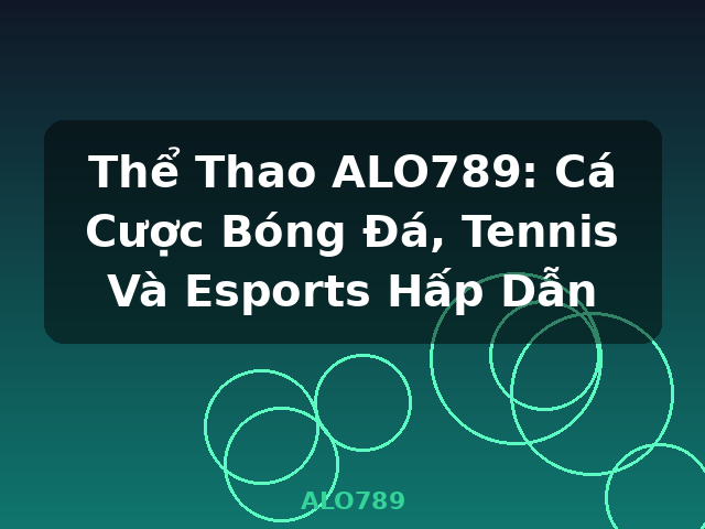 Thể Thao ALO789: Cá Cược Bóng Đá, Tennis Và Esports Hấp Dẫn - ALO789 Thể Thao ALO789: Cá Cược Bóng Đá, Tennis Và Esports Hấp Dẫn - ALO789