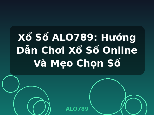 Xổ Số ALO789: Hướng Dẫn Chơi Xổ Số Online Và Mẹo Chọn Số - ALO789 Xổ Số ALO789: Hướng Dẫn Chơi Xổ Số Online Và Mẹo Chọn Số - ALO789